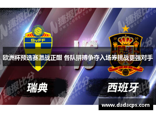 欧洲杯预选赛激战正酣 各队拼搏争夺入场券挑战更强对手