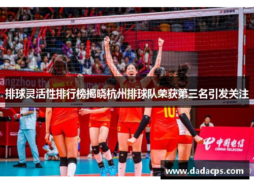 排球灵活性排行榜揭晓杭州排球队荣获第三名引发关注