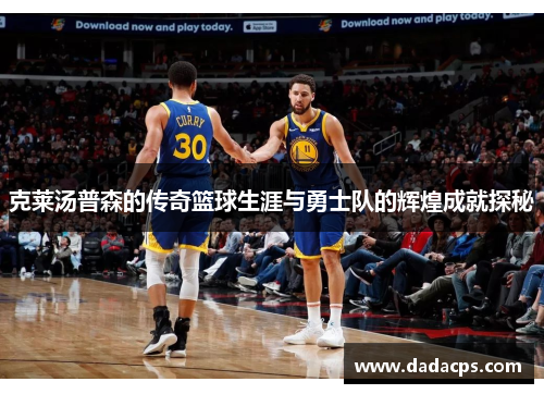 克莱汤普森的传奇篮球生涯与勇士队的辉煌成就探秘