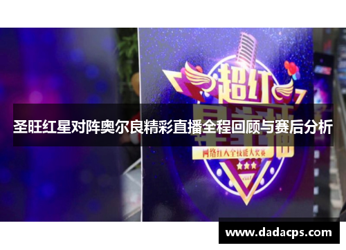 圣旺红星对阵奥尔良精彩直播全程回顾与赛后分析